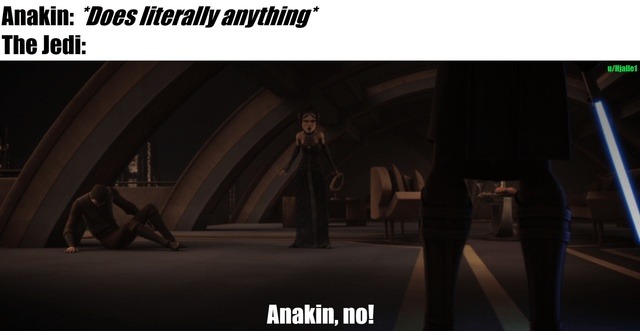 Anakin: 'Does literally anything' The Jedi: Anakin, no!
