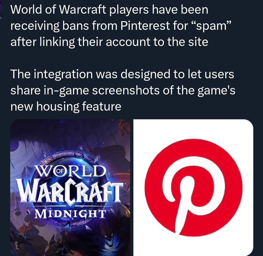 World of Warcraft players have been receiving bans from Pinterest for “spam” after linking their account to the site

The integration was designed to let users share in-game screenshots of the game's new housing feature