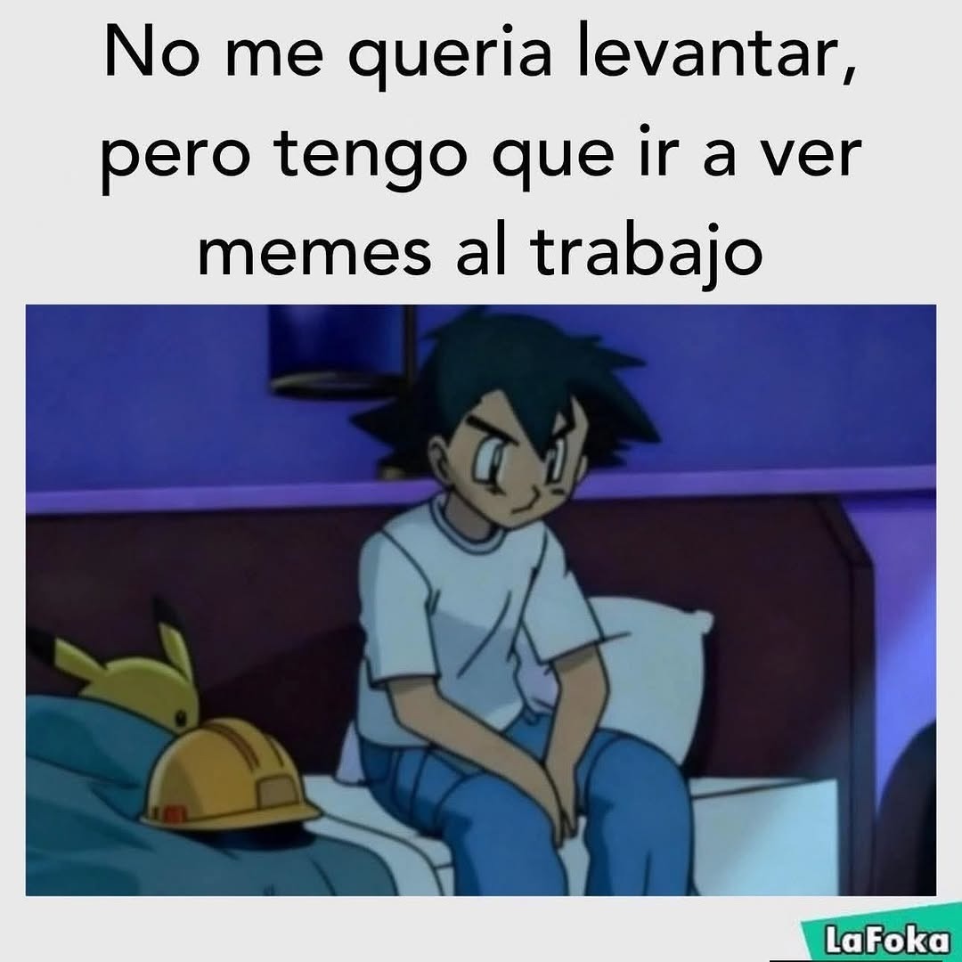 No me quería levantar, pero tengo que ir a ver memes al trabajo