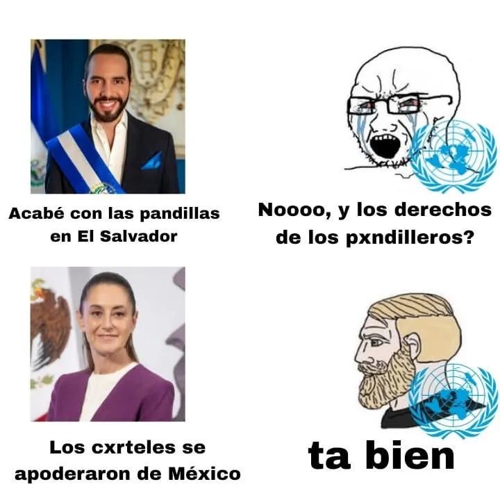 Acabé con las pandillas en El Salvador
Noooo, y los derechos de los pxndilleros?
Los cxrteles se apoderaron de México
ta bien