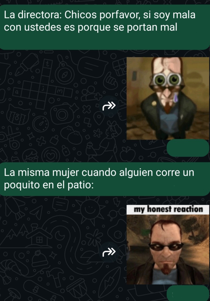 La directora: Chicos porfavor, si soy mala con ustedes es porque se portan mal
La misma mujer cuando alguien corre un poco en el patio: