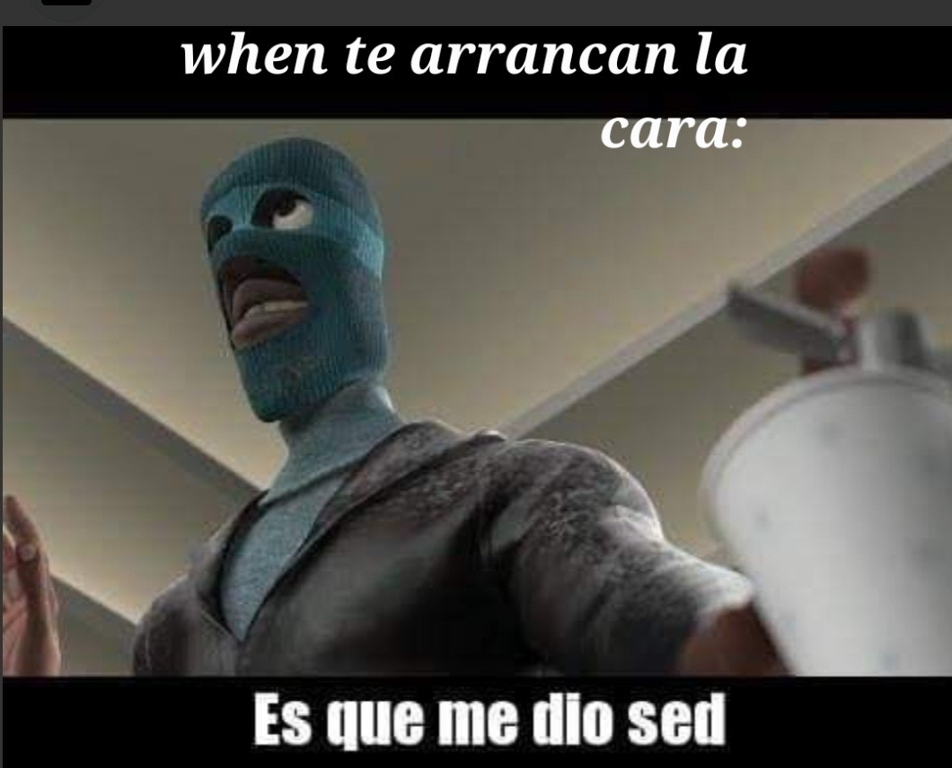 cuando te arrancan la cara: es que me dio sed