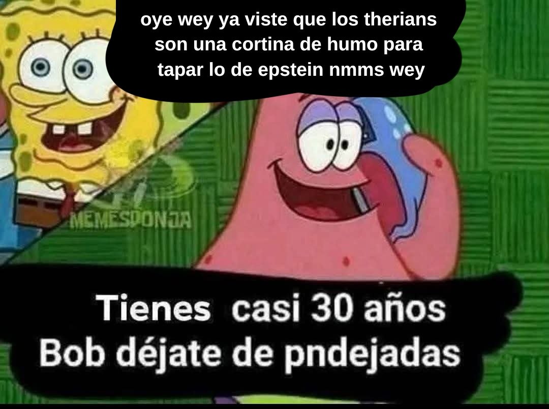 oye wey ya viste que los therianos son una cortina de humo para tapar lo de epstein nmms wey
Tienes casi 30 años Bob déjate de pndejadas