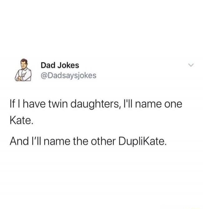 If I have twin daughters, I'll name one Kate. And I’ll name the other DupliKate.