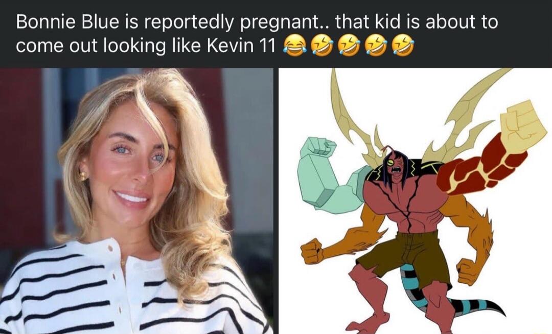 Bonnie Blue is reportedly pregnant.. that kid is about to come out looking like Kevin 11😂😂😂😂😂