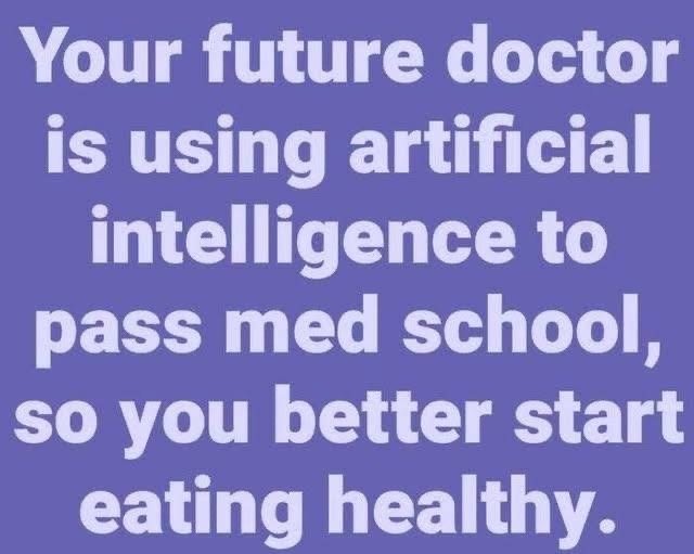Your future doctor is using artificial intelligence to pass med school, so you better start eating healthy.