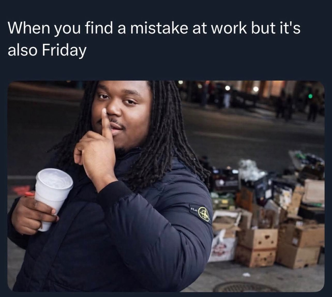 When you find a mistake at work but it's also Friday