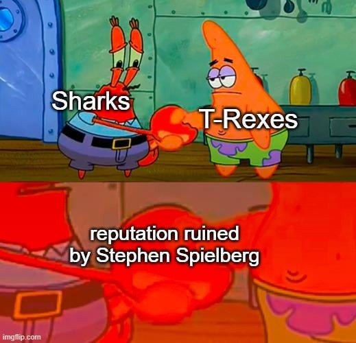 Sharks
T-Rexes
reputation ruined by Stephen Spielberg