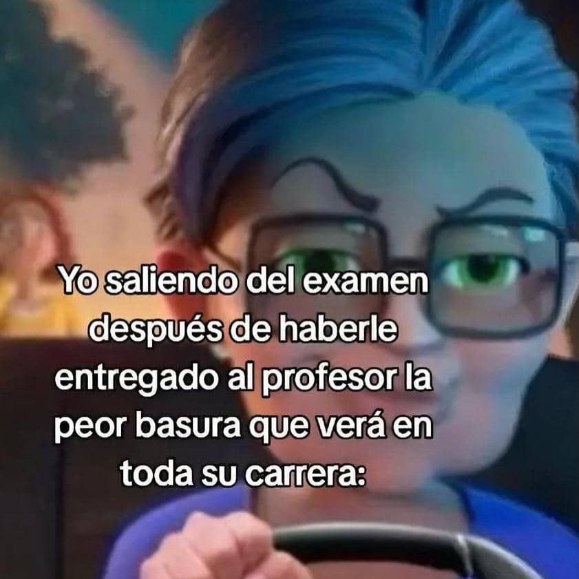 Yo saliendo del examen después de haberle entregado al profesor la peor basura que verás en toda su carrera:
