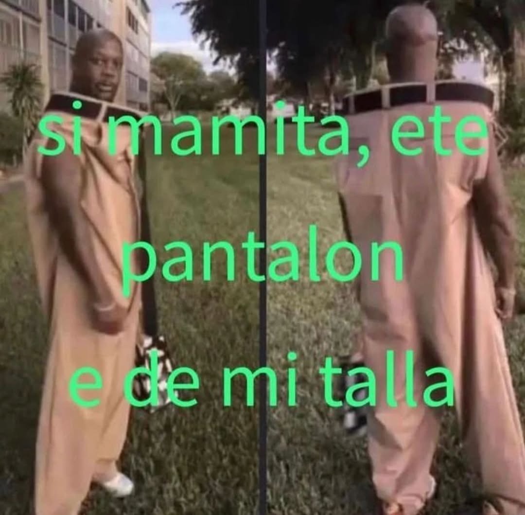 si mamita, ete pantalon e de mi talla