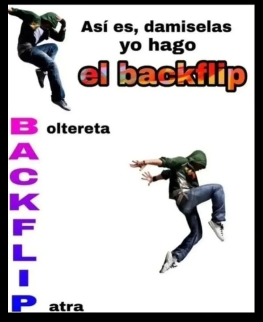 Así es, damiselas yo hago el backflip