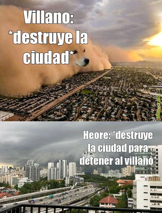 Villano: *destruye la ciudad*

Heore: *destruye la ciudad para detener al villano*