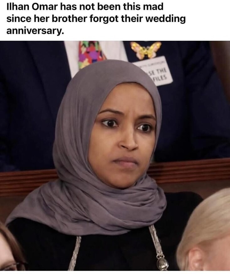 Ilhan Omar has not been this mad since her brother forgot their wedding anniversary.