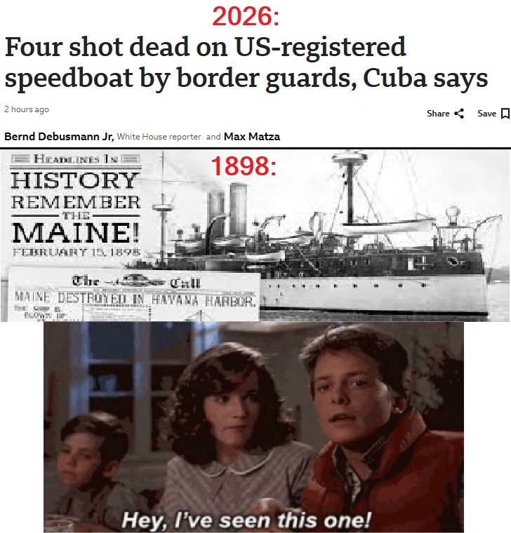 2026: Four shot dead on US-registered speedboat by border guards, Cuba says
1898: History remember the Maine!
Hey, I've seen this one!