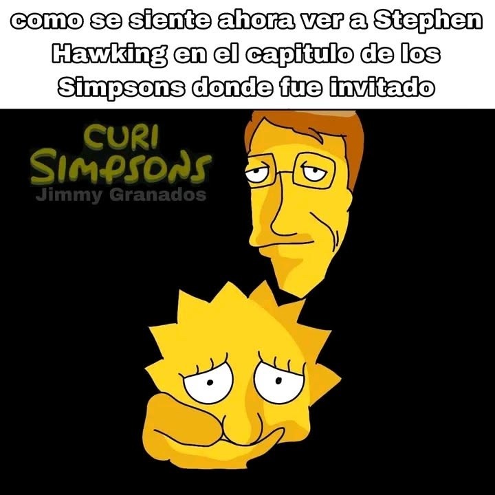 como se siente ahora ver a Stephen Hawking en el capitulo de los Simpsons donde fue invitado