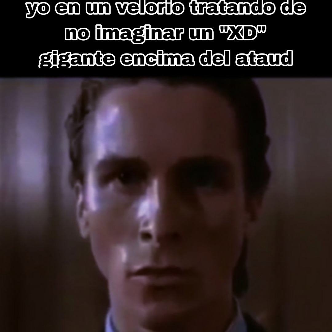 yo en un velorio tratando de no imaginar un 