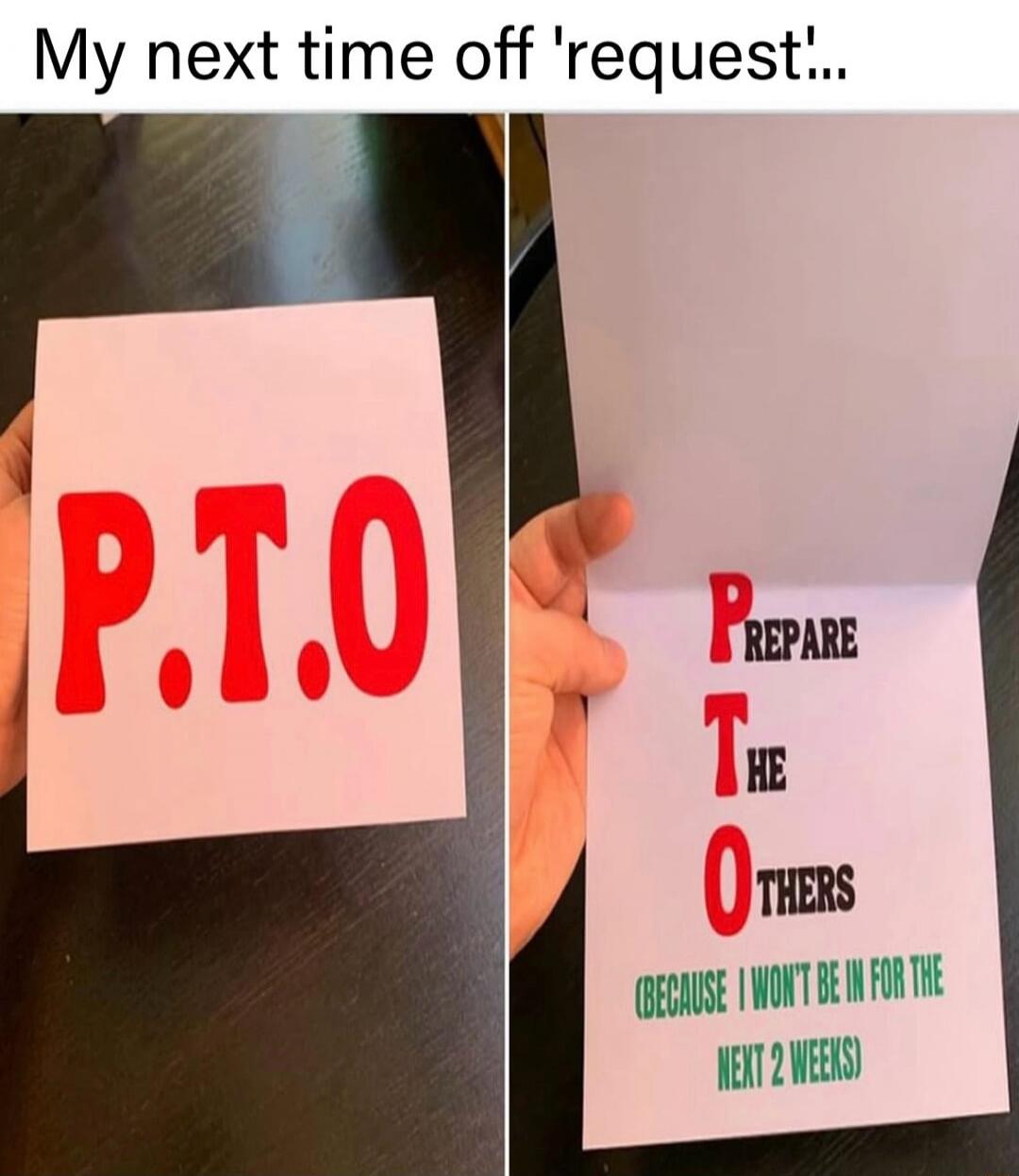 PTO: Prepare The Others (Because I won't be in for the next 2 weeks)