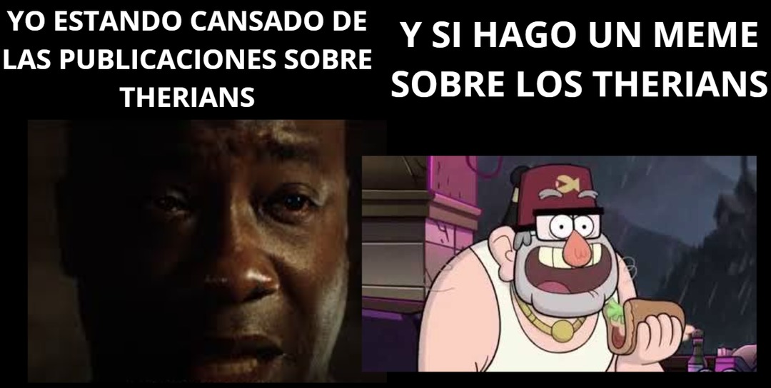 YO ESTOY CANSADO DE LAS PUBLICACIONES SOBRE THERIANS Y SI HAGO UN MEME SOBRE LOS THERIANS