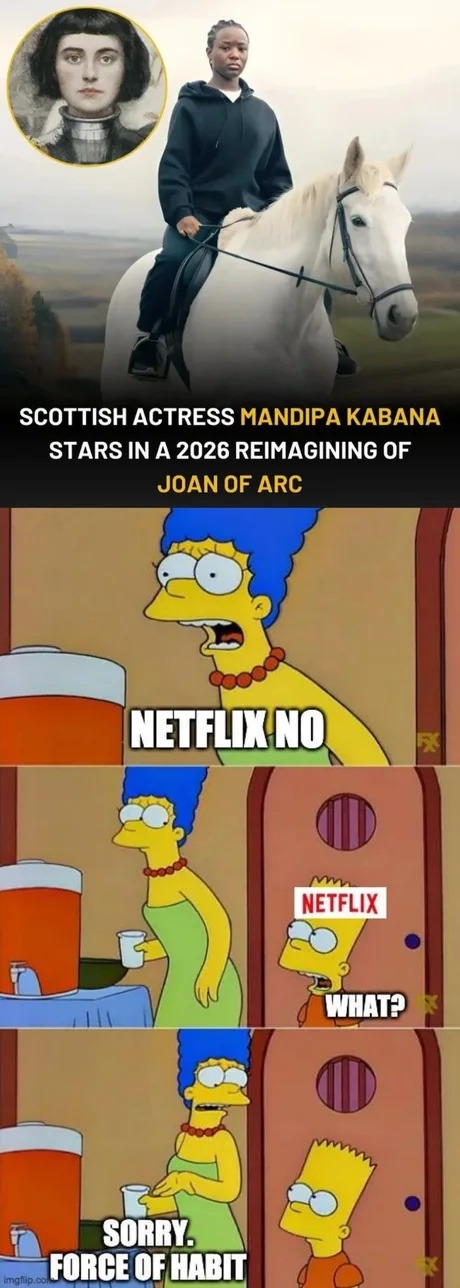 SCOTTISH ACTRESS MANDIPA KABANA STARS IN A 2026 REIMAGINING OF JOAN OF ARC
NETFLIX NO
WHAT?
SORRY. FORCE OF HABIT