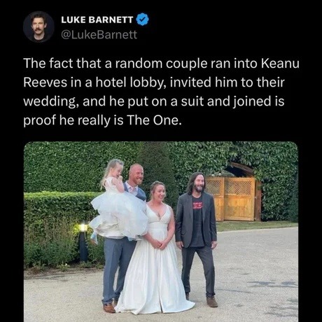 The fact that a random couple ran into Keanu Reeves in a hotel lobby, invited him to their wedding, and he put on a suit and joined is proof he really is The One.