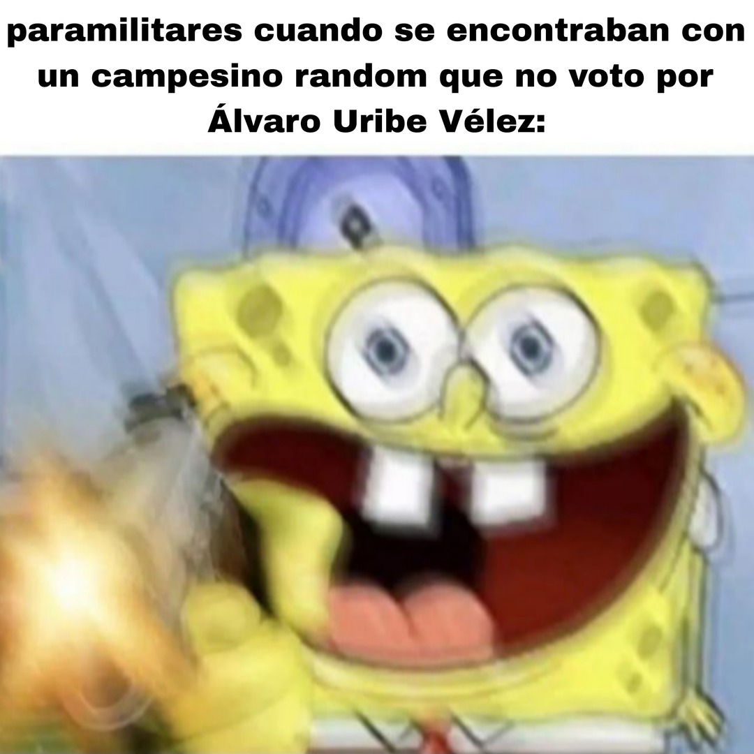 paramilitares cuando se encontraban con un campesino random que no voto por Álvaro Uribe Vélez: