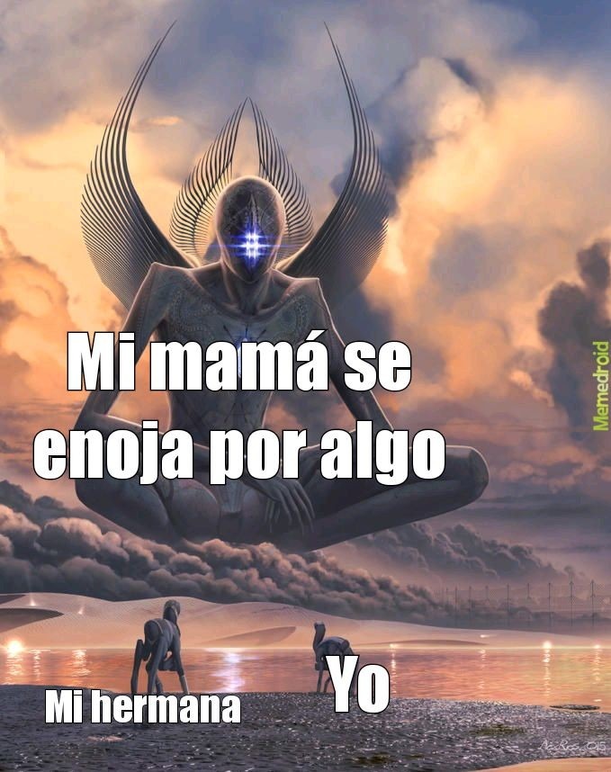 Mi mamá se enoja por algo
Mi hermana Yo
