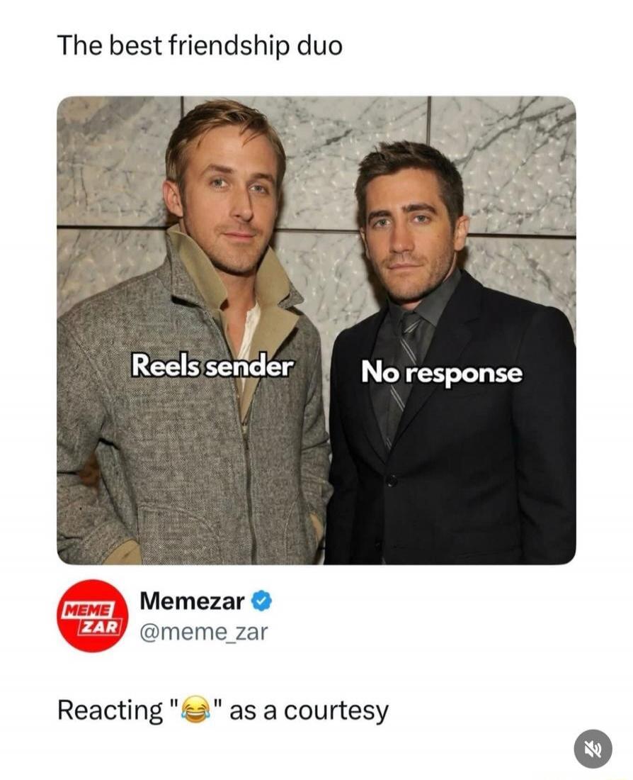 The best friendship duo

[Image: two men; left labeled 'Reels sender', right labeled 'No response']

Memezar @meme_zar
Reacting 