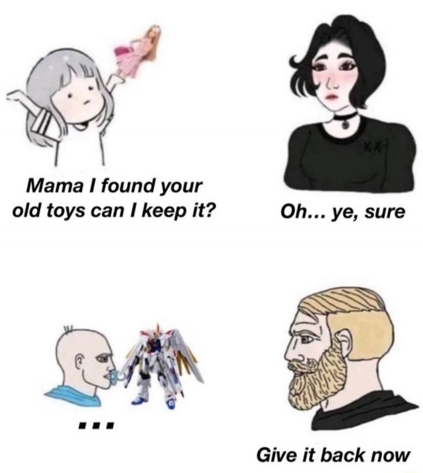 Mama I found your old toys can I keep it? Oh... ye, sure ... Give it back now