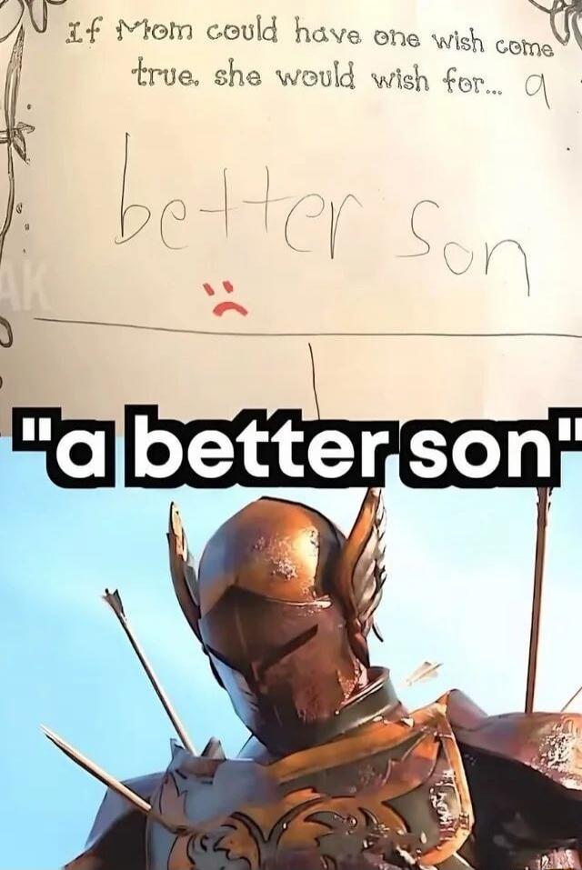 If mom could have one wish come true, she would wish for... a better son

