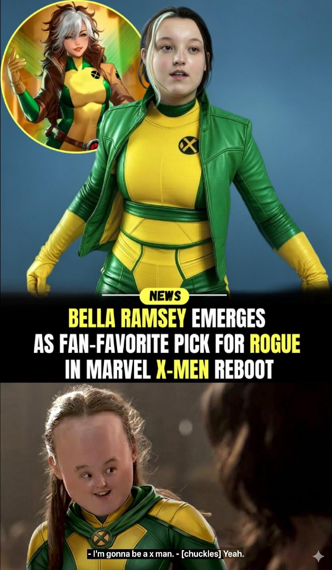 NEWS BELLA RAMSEY EMERGES AS FAN-FAVORITE PICK FOR ROGUE IN MARVEL X-MEN REBOOT
I'm gonna be a x man. - [chuckles] Yeah.