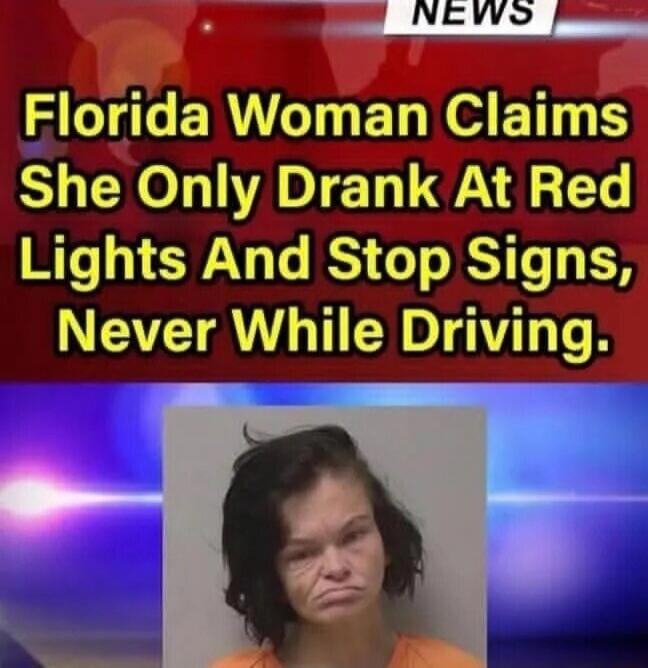 Florida Woman Claims She Only Drank At Red Lights And Stop Signs, Never While Driving.
