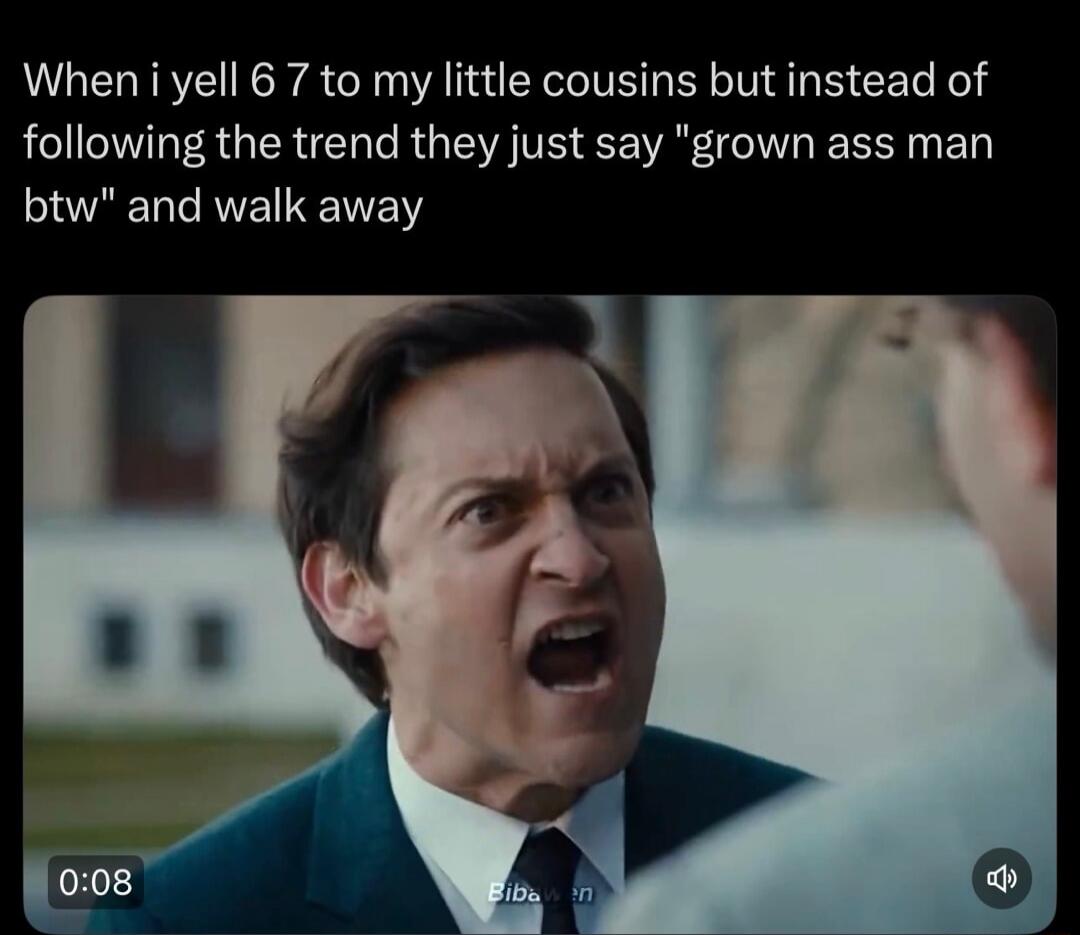 When i yell 6 7 to my little cousins but instead of following the trend they just say 