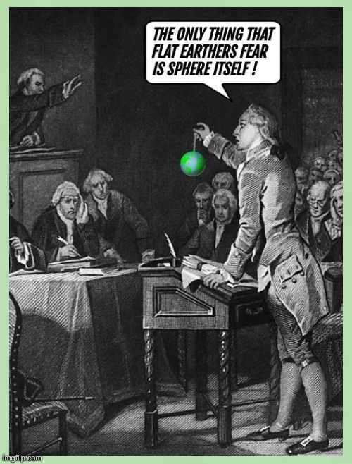 THE ONLY THING THAT FLAT EARTHERS FEAR IS SPHERE ITSELF!