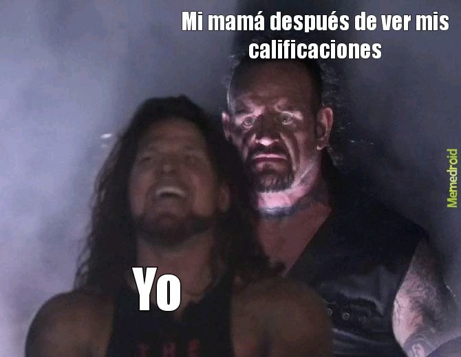Mi mamá después de ver mis calificaciones
Yo