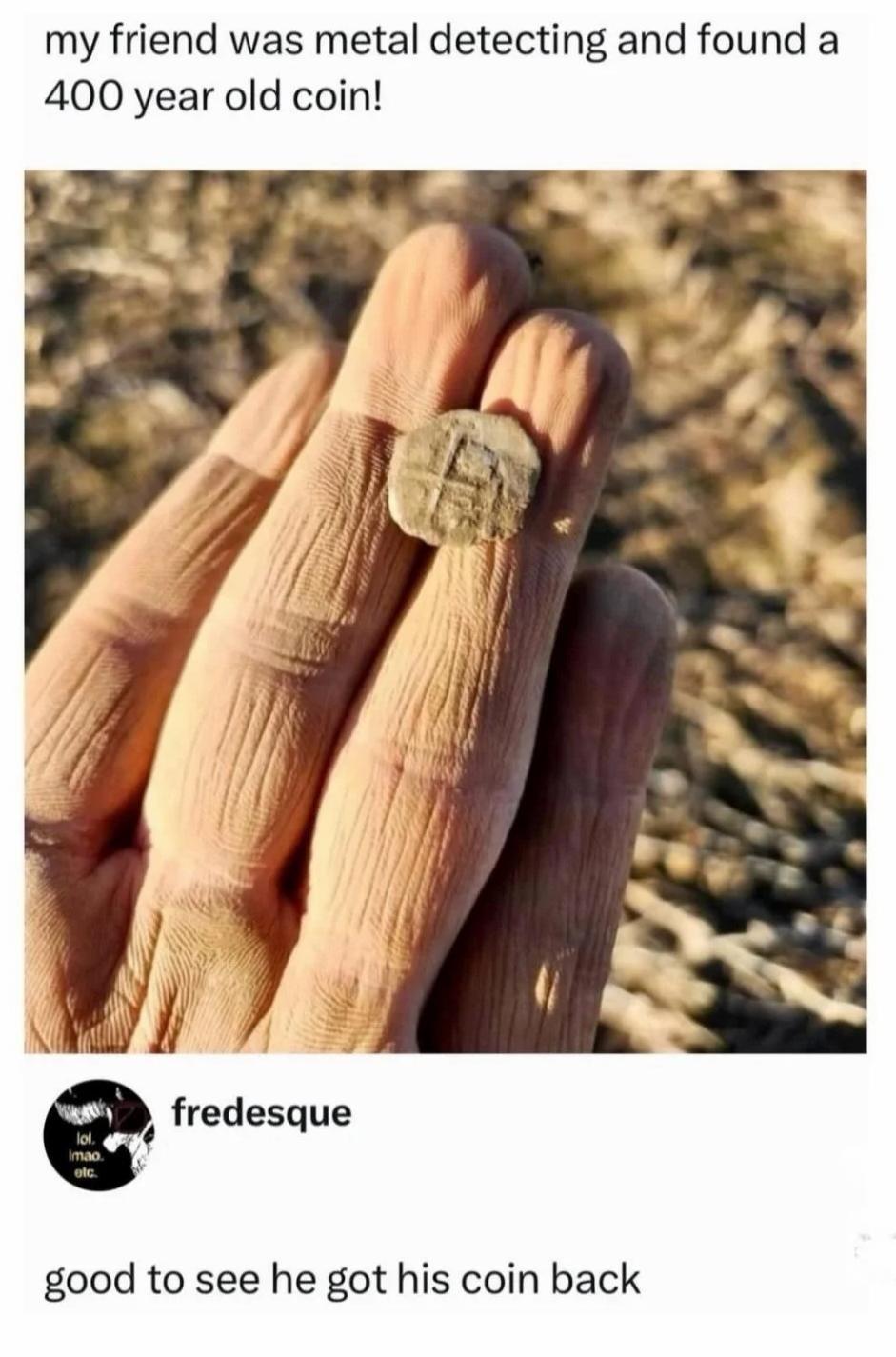 my friend was metal detecting and found a 400 year old coin! good to see he got his coin back