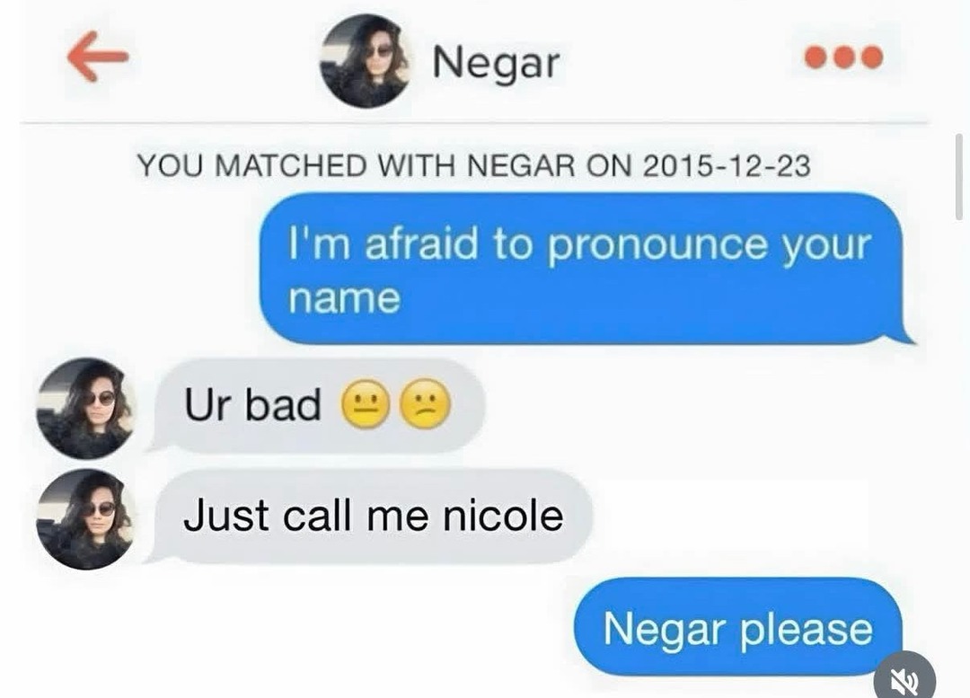 YOU MATCHED WITH NEGAR ON 2015-12-23
I'm afraid to pronounce your name
Ur bad 😬 😕
Just call me nicole
Negar please