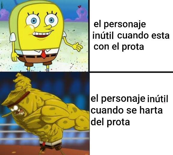 el personaje inútil cuando esta con el prota el personaje inútil cuando se harta del prota