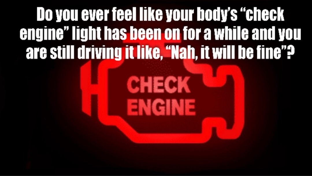 Do you ever feel like your body's 'check engine' light has been on for a while and you are still driving it like, 'Nah, it will be fine'?