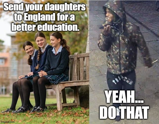 Send your daughters to England for a better education.
YEAH... DO THAT