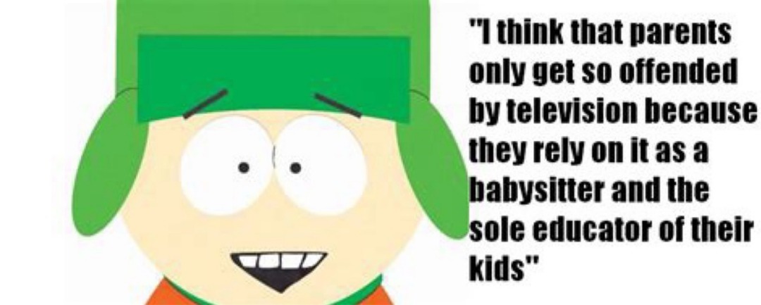 I think that parents only get so offended by television because they rely on it as a babysitter and the sole educator of their kids