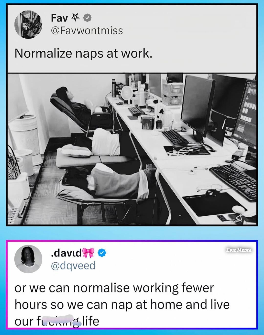 Normalize naps at work.

or we can normalise working fewer hours so we can nap at home and live our fucking life
