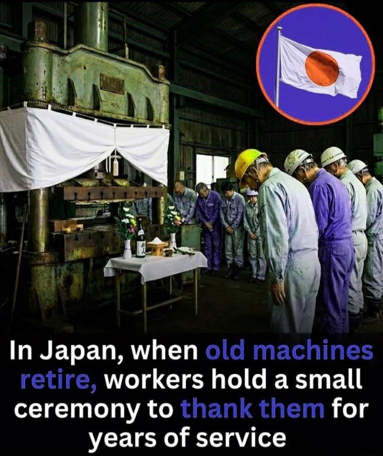 In Japan, when old machines retire, workers hold a small ceremony to thank them for years of service