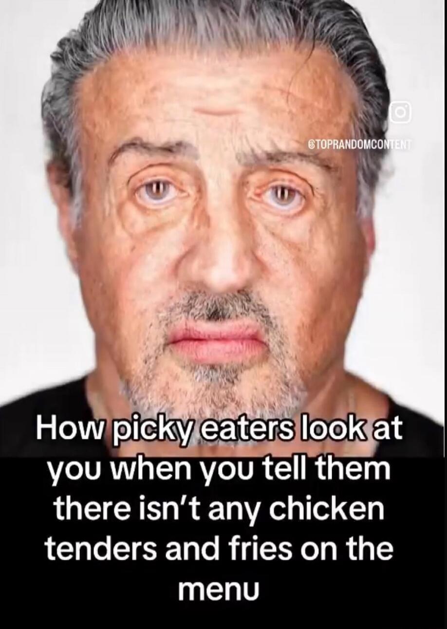 How picky eaters look at you when you tell them there isn’t any chicken tenders and fries on the menu