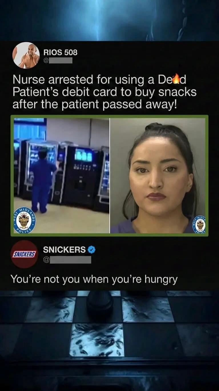 Nurse arrested for using a Dead Patient's debit card to buy snacks after the patient passed away! SNICKERS You're not you when you're hungry
