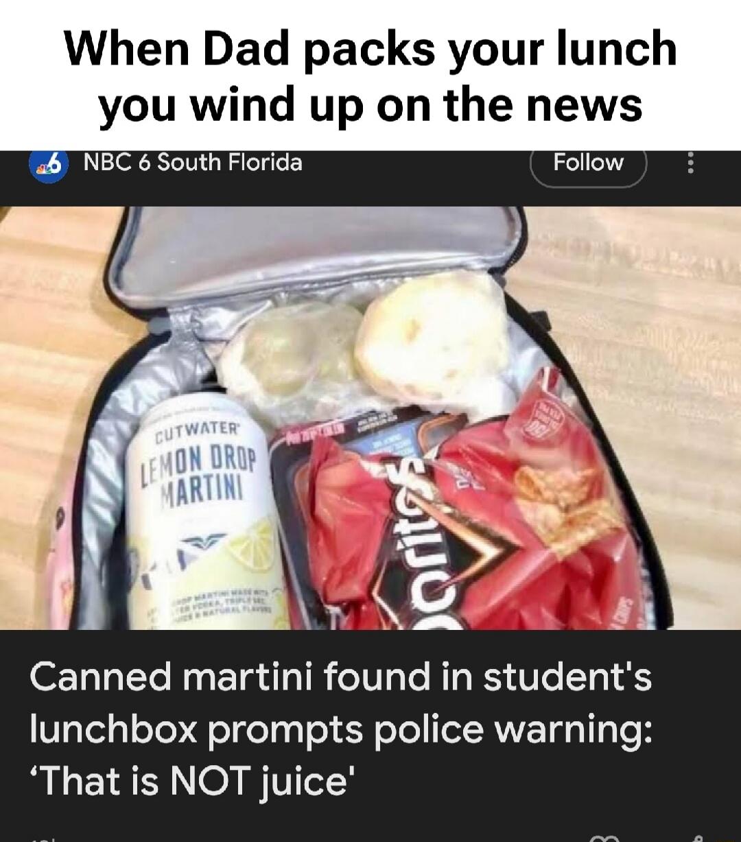 When Dad packs your lunch you wind up on the news
Canned martini found in student's lunchbox prompts police warning: 'That is NOT juice'