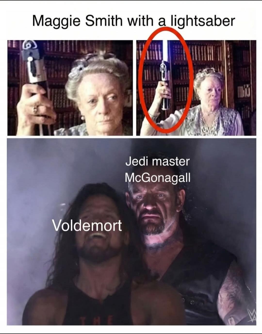 Maggie Smith with a lightsaber
Jedi master McGonagall
Voldemort