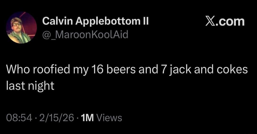 Who roofied my 16 beers and 7 jack and cokes last night