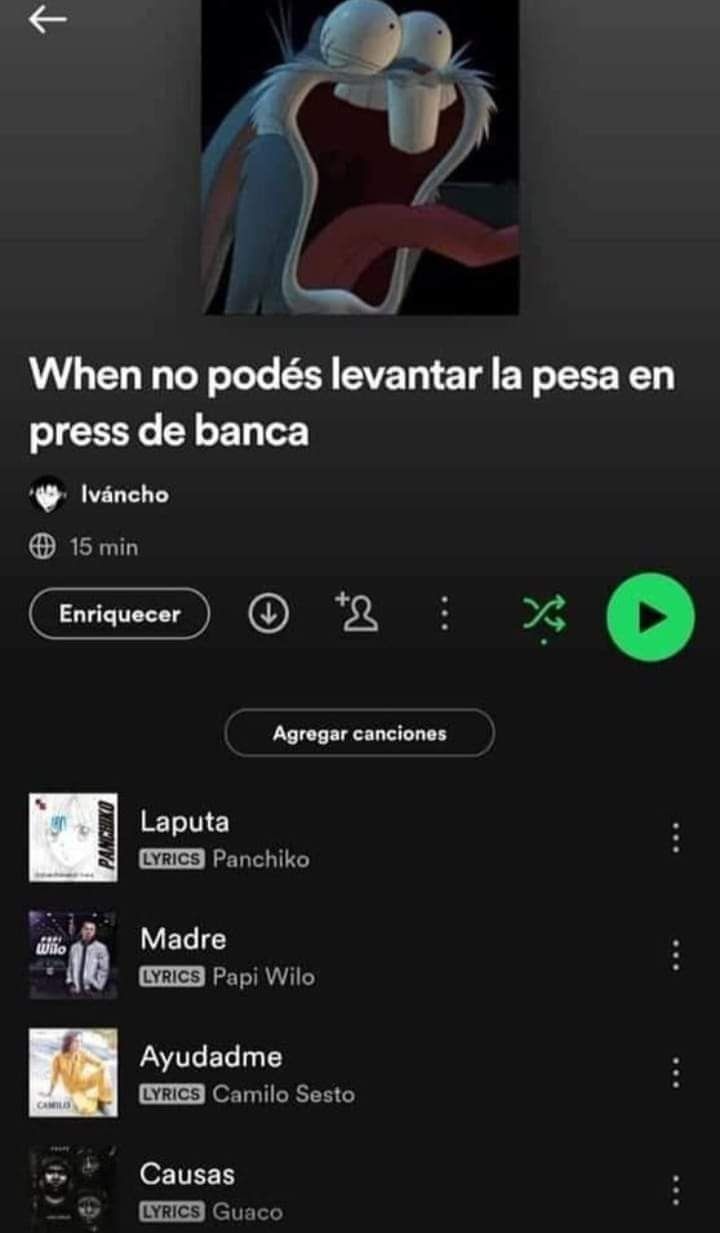 When no podés levantar la pesa en press de banca
Iváncho
15 min
Enriquecer
Agregar canciones
Laputa
MADRE
Ayudadme
Causas