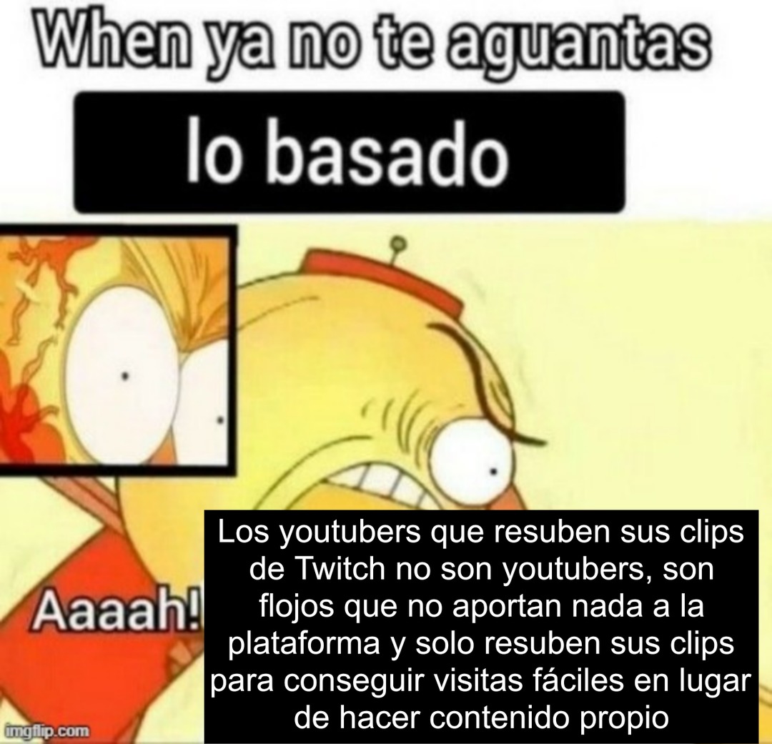 When ya no te aguantas lo basado Los youtubers que resuben sus clips de Twitch no son youtubers, son flojos que no aportan nada a la plataforma y solo resuben sus clips para conseguir visitas fáciles en lugar de hacer contenido propio