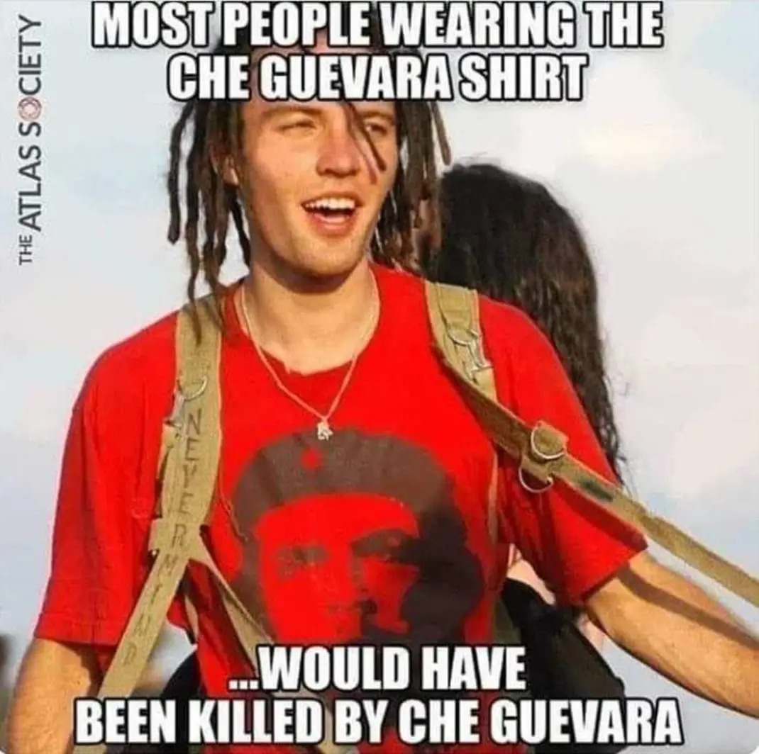 MOST PEOPLE WEARING THE CHE GUEVARA SHIRT ... WOULD HAVE BEEN KILLED BY CHE GUEVARA